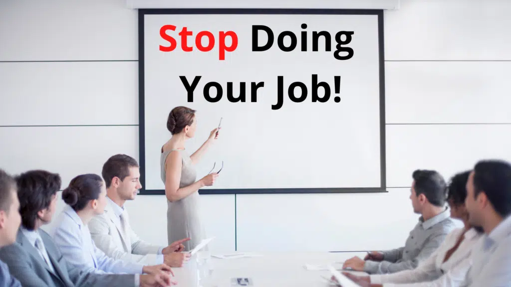 Stop Doing Your Job